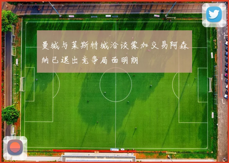 曼城与莱斯特城洽谈蒙加交易阿森纳已退出竞争局面明朗