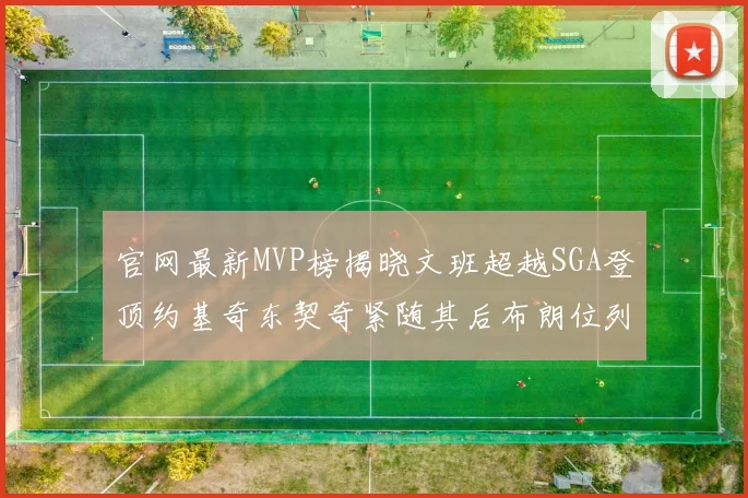 官网最新MVP榜揭晓文班超越SGA登顶约基奇东契奇紧随其后布朗位列第五