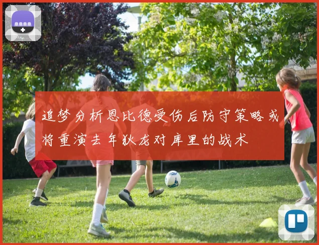 追梦分析恩比德受伤后防守策略或将重演去年狄龙对库里的战术